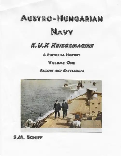 Austro-Hungarian Navy K, u, K Kriegs Marine A Pictorial History Volume One: Sailors and Battleships - Paperback