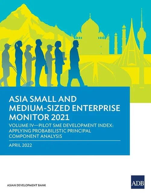 Asia Small and Medium-Sized Enterprise Monitor 2021: Volume IV - Pilot SME Development Index: Applying Probabilistic Principal Component Analysis - Paperback