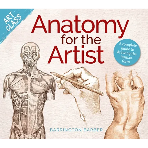 Art Class: Anatomy for the Artist: A Complete Guide to Drawing the Human Form - Paperback