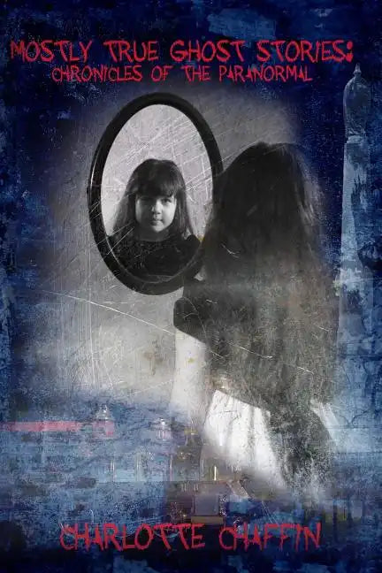 Mostly True Ghost Stories: Chronicles of the Paranormal - Paperback