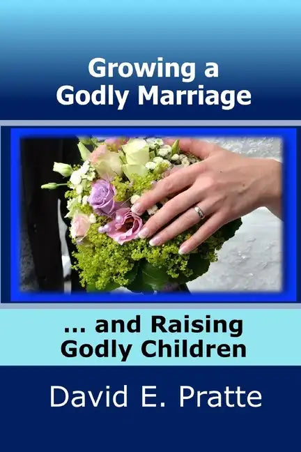 Growing a Godly Marriage and Raising Godly Children - Paperback
