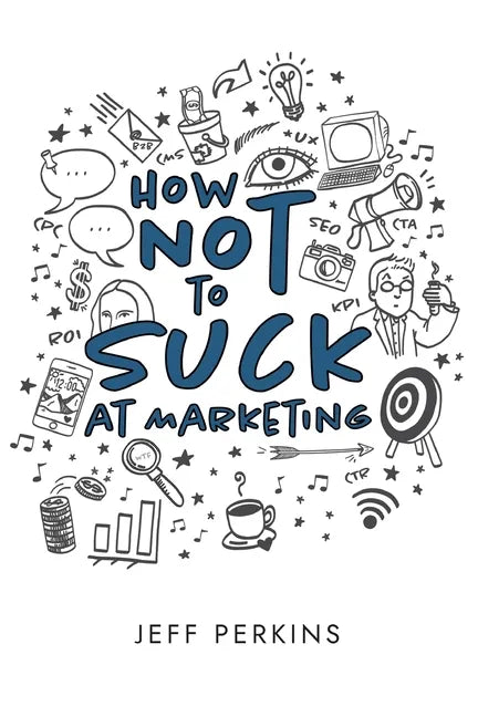 How Not to Suck At Marketing - Paperback