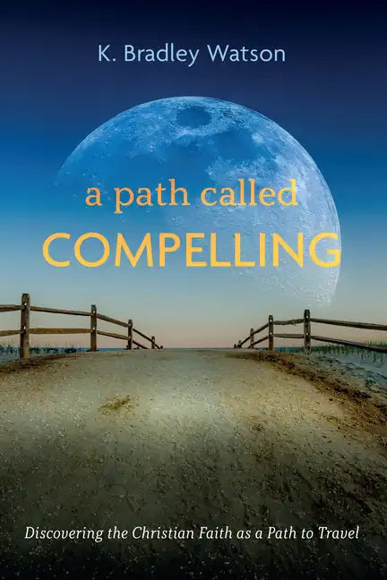 A Path Called Compelling: Discovering the Christian Faith as a Path to Travel - Hardcover