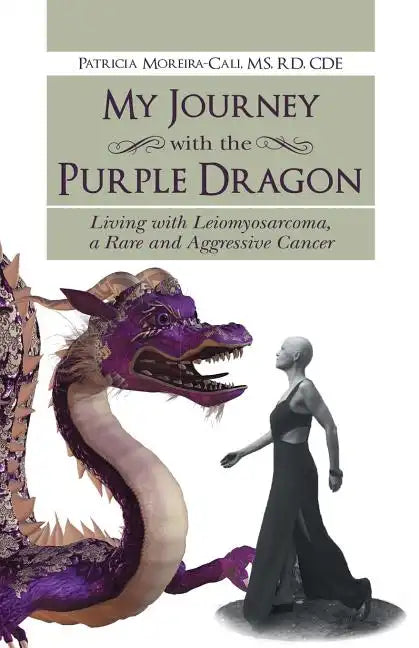 My Journey with the Purple Dragon: Living with Leiomyosarcoma, a Rare and Aggressive Cancer - Paperback