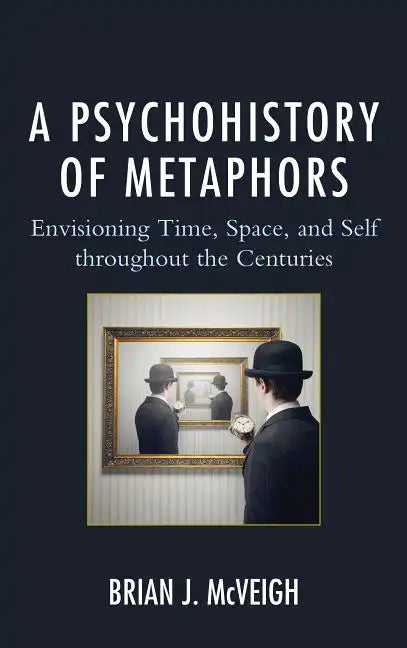 A Psychohistory of Metaphors: Envisioning Time, Space, and Self through the Centuries - Paperback