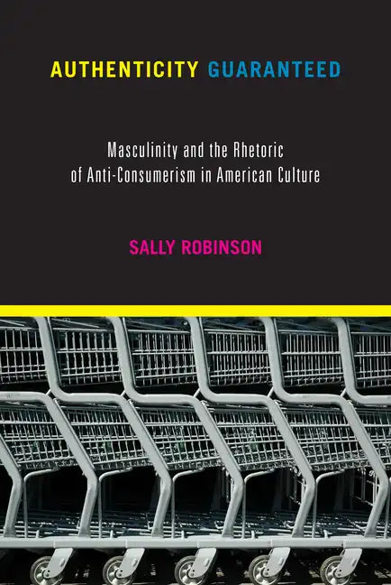 Authenticity Guaranteed: Masculinity and the Rhetoric of Anti-Consumerism in American Culture - Paperback