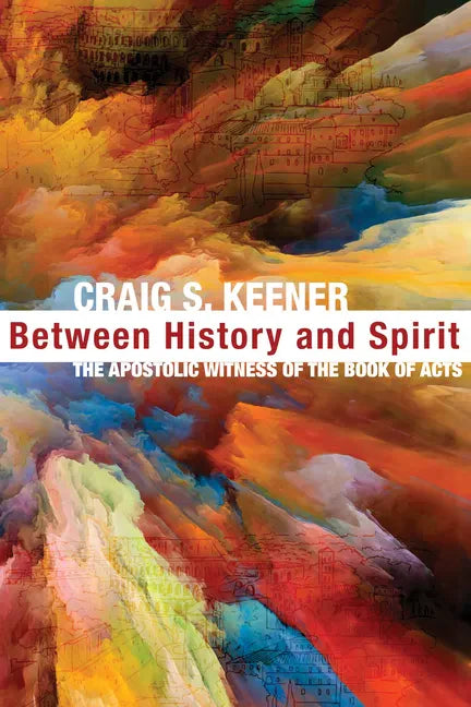 Between History and Spirit: The Apostolic Witness of the Book of Acts - Hardcover