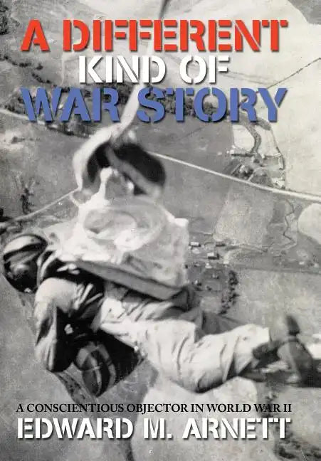A Different Kind of War Story: A Conscientious Objector in World War II - Hardcover