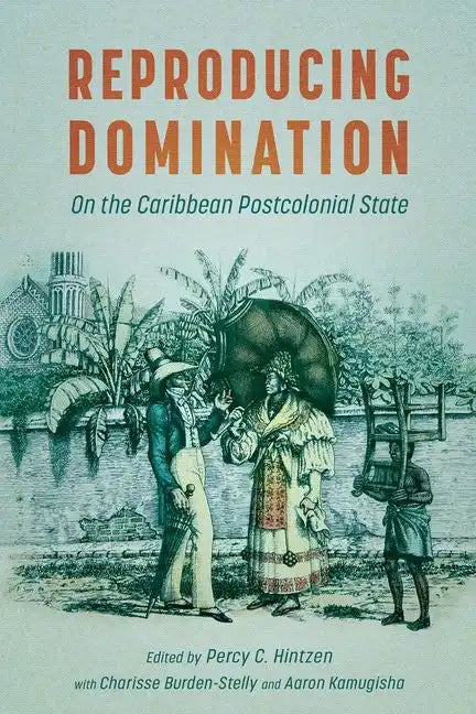 Reproducing Domination: On the Caribbean Postcolonial State - Hardcover