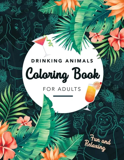 Drinking Animals Coloring Book For Adults: Fun and Relaxing, 25 Images of Cocktail Loving Creatures - Paperback