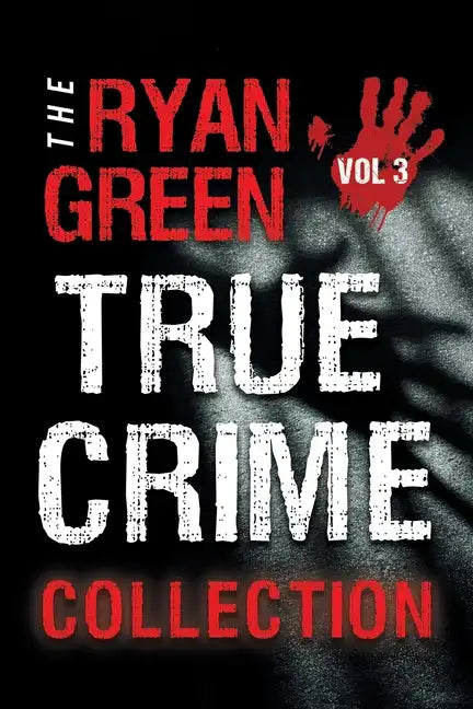 The Ryan Green True Crime Collection: Volume 3 - Paperback