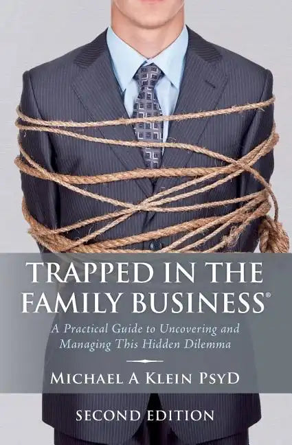 Trapped in the Family Business, Second Edition: A Practical Guide to Uncovering and Managing This Hidden Dilemma - Paperback