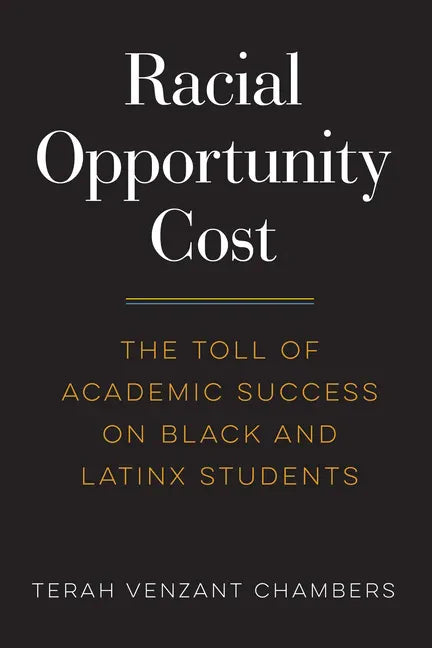 Racial Opportunity Cost: The Toll of Academic Success on Black and Latinx Students - Paperback