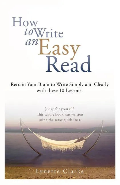 How to Write an Easy Read.: Retrain Your Brain to Write Simply and Clearly. - Paperback