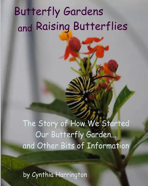 Butterfly Gardens and Raising Butterflies: The Story of How We Started Our Butterfly Garden... and Other Bits of Information - Paperback