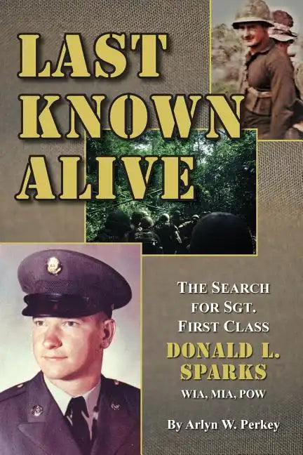 Last Known Alive: The Search for Sergeant First Class Donald L. Sparks, WIA, MIA, POW - Paperback
