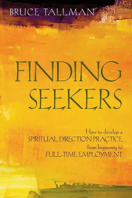 Finding Seekers: How to Develop a Spiritual Direction Practice from Beginning to Full-Time Employment - Paperback