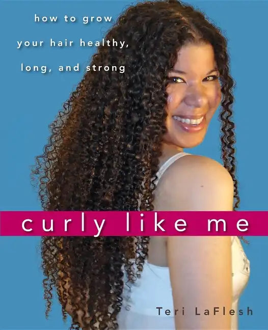 Curly Like Me: How to Grow Your Hair Healthy, Long, and Strong - Hardcover