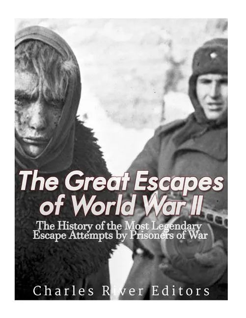 The Great Escapes of World War II: The History of the Most Legendary Escape Attempts by Prisoners of War - Paperback