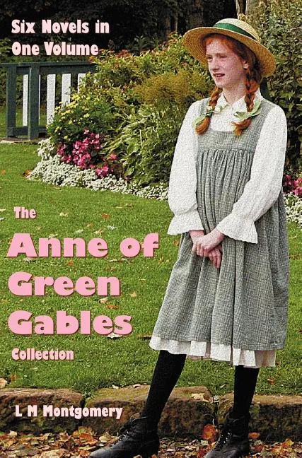 The Anne of Green Gables Collection: Six complete and unabridged Novels in one volume: Anne of Green Gables, Anne of Avonlea, Anne of the Island, Anne - Hardcover