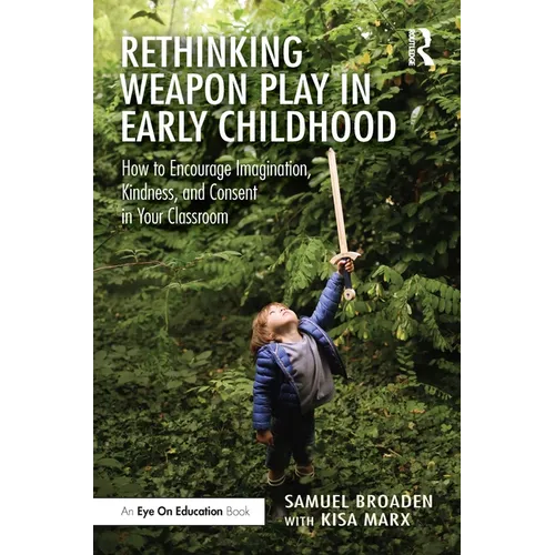 Rethinking Weapon Play in Early Childhood: How to Encourage Imagination, Kindness, and Consent in Your Classroom - Paperback