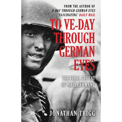 To Ve-Day Through German Eyes: The Final Defeat of Nazi Germany - Paperback