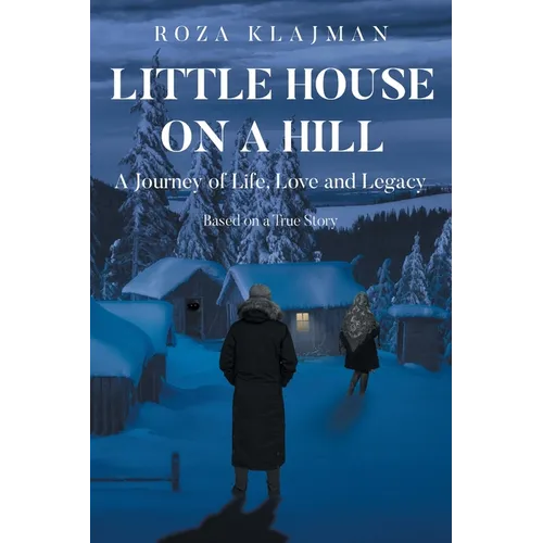 Little House on a Hill: A Journey of Life, Love and Legacy: Based on a True Story - Paperback