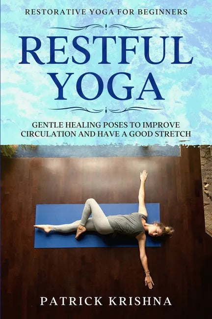 Restorative Yoga For Beginners: RESTFUL YOGA - Gentle Healing Poses To Improve Circulation And Have A Good Stretch - Paperback