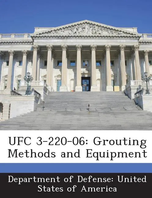 Ufc 3-220-06: Grouting Methods and Equipment - Paperback