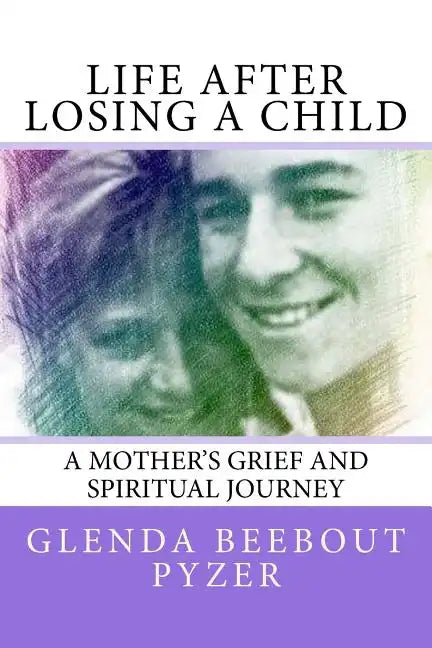 Life After Losing A Child: A Mother's Grief and Spiritual Journey - Paperback