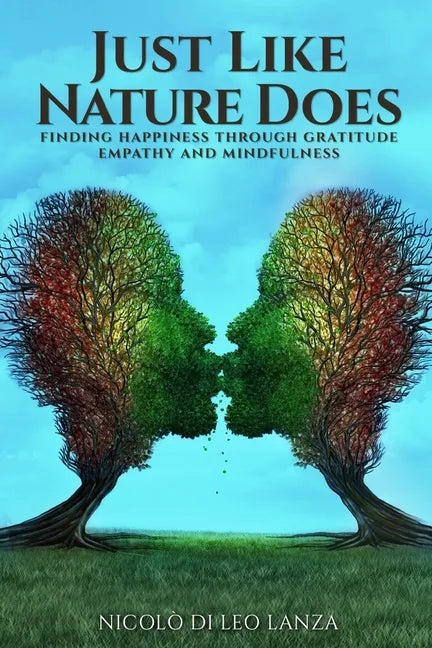 Just Like Nature Does: Finding Happiness Through Gratitude Empathy and Mindfulness - Paperback