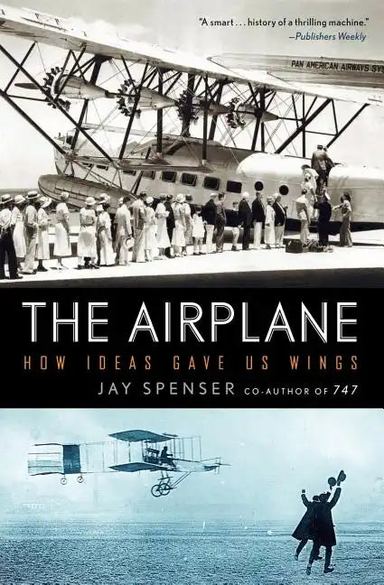 The Airplane: How Ideas Gave Us Wings - Paperback