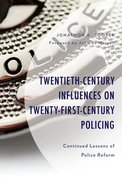 Twentieth-Century Influences on Twenty-First-Century Policing: Continued Lessons of Police Reform - Hardcover