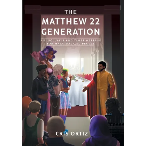 The Matthew 22 Generation: An Inclusive End Times Message For Marginalized People - Hardcover