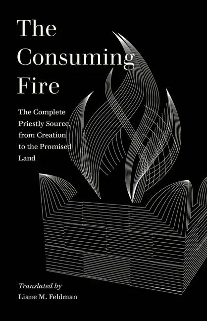 The Consuming Fire: The Complete Priestly Source, from Creation to the Promised Land - Paperback