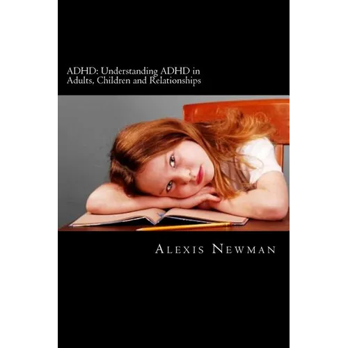ADHD: Understanding ADHD in Adults, Children and Relationships: The Complete Guide on How To Cope with ADHD in Adults and Ki - Paperback