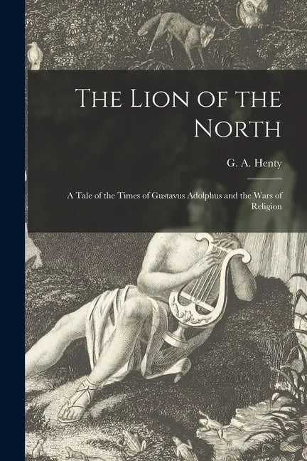 The Lion of the North [microform]: a Tale of the Times of Gustavus Adolphus and the Wars of Religion - Paperback