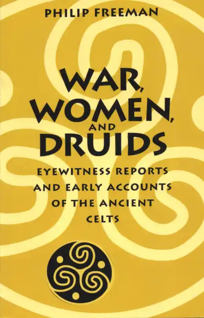 War, Women, and Druids: Eyewitness Reports and Early Accounts of the Ancient Celts - Paperback