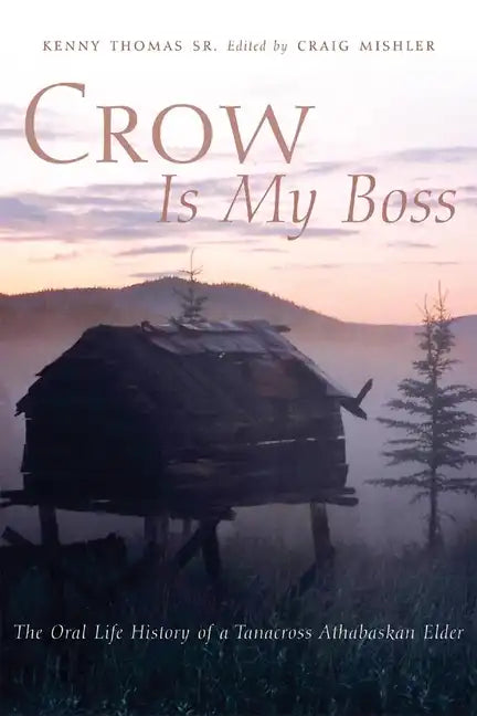 Crow is My Boss: The Oral History of a Tanacross Athabaskan Elder - Hardcover