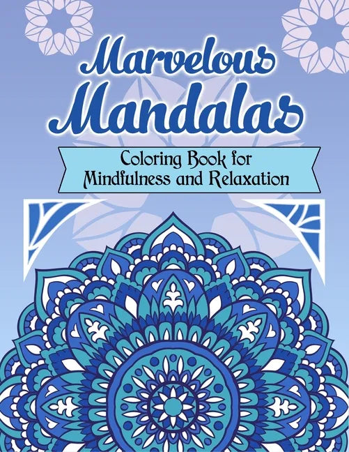 Marvelous Mandalas, Coloring Book for Mindfulness and Relaxation: 50 Beautiful, Inspiring, Intricate Geometric Designs for Mindfulness, Meditation, an - Paperback