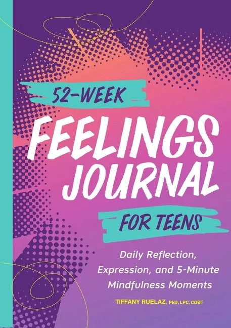 52-Week Feelings Journal for Teens: Daily Reflection, Expression, and 5-Minute Mindfulness Moments - Paperback