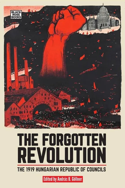 The Forgotten Revolution: The 1919 Hungarian Republic of Councils - Paperback
