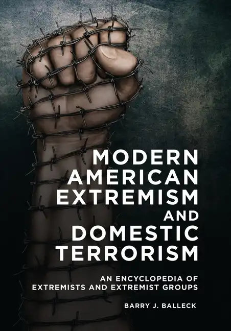 Modern American Extremism and Domestic Terrorism: An Encyclopedia of Extremists and Extremist Groups - Hardcover