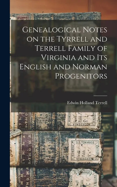 Genealogical Notes on the Tyrrell and Terrell Family of Virginia and Its English and Norman Progenitors - Hardcover