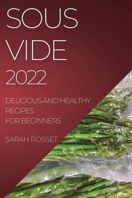 Sous Vide 2022: Delicious and Healthy Recipes for Beginners - Paperback