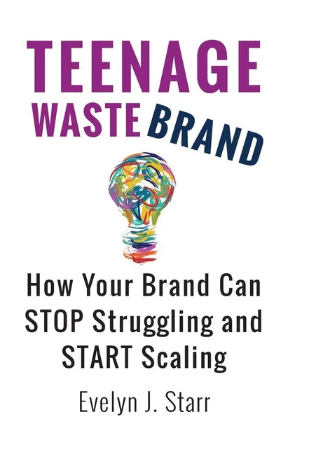 Teenage Wastebrand: How Your Brand Can Stop Struggling and Start Scaling - Hardcover