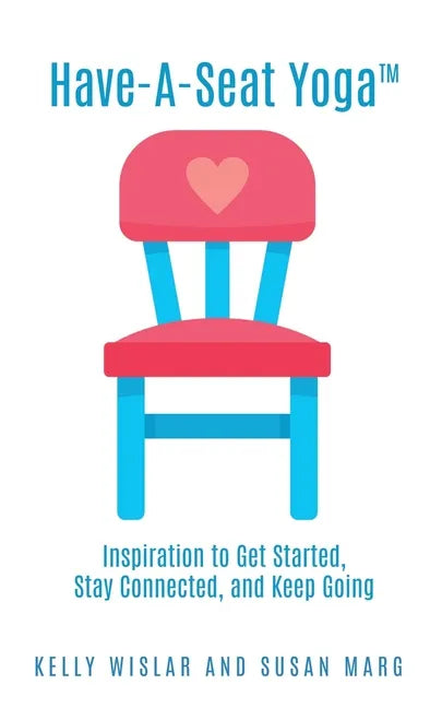 Have-A-Seat Yoga(TM): Inspiration to Get Started, Stay Connected, and Keep Going - Paperback