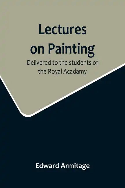Lectures on Painting; Delivered to the students of the Royal Acadamy - Paperback