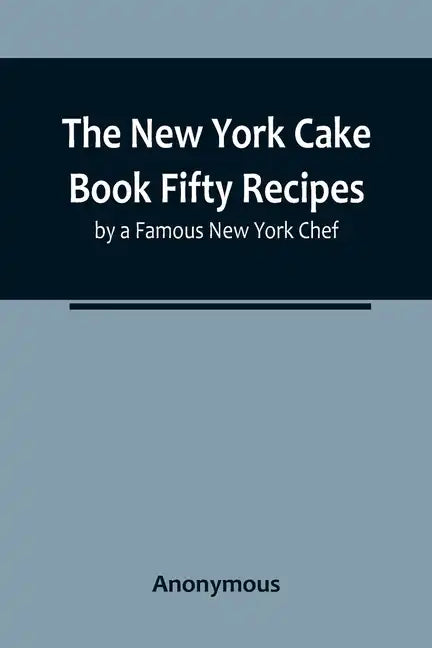 The New York Cake Book Fifty Recipes by a Famous New York Chef - Paperback