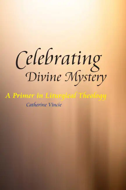Celebrating Divine Mystery: A Primer in Liturgical Theology - Paperback